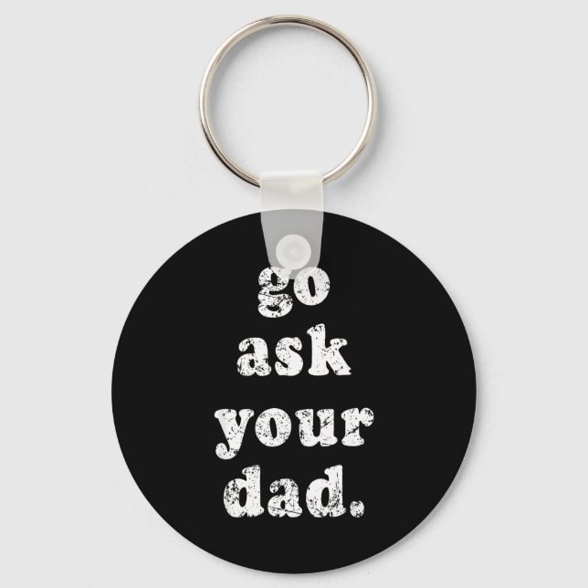Go Ask Your Dad Funny Dad Father's Day Sayin Quote Key Ring (Front)