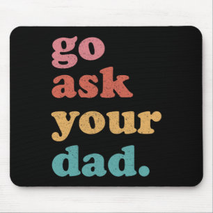 Go Ask Your Dad Funny Mum Quote Mothers Day Family Mouse Pad