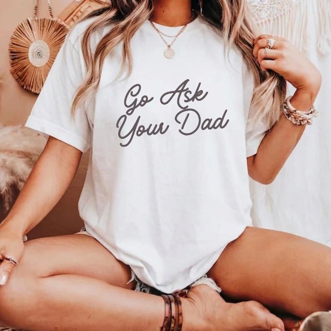 Go Ask Your Dad Funny Mum  T-Shirt (Creator Uploaded)