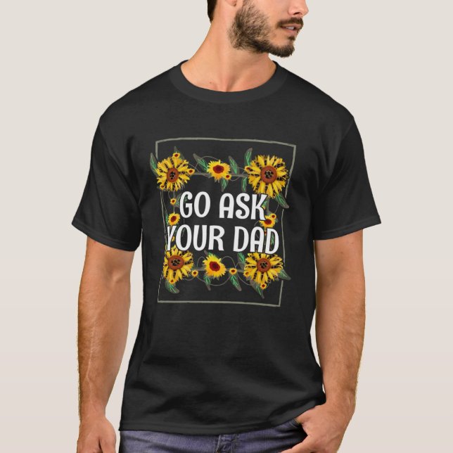 Go Ask Your Dad Mom Mother's Day Mommy Parents Sar T-Shirt (Front)
