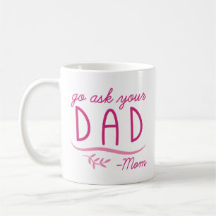 Go Ask Your Dad - Mum Coffee Mug
