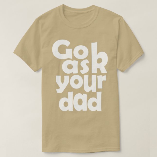 Go ask your dad T-Shirt (Design Front)