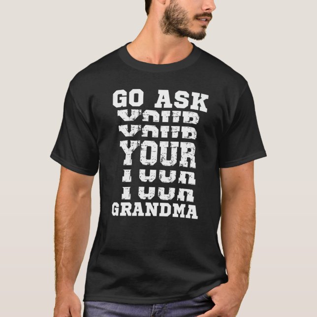 Go Ask Your Grandma  Grandfather Joke Grandad Gran T-Shirt (Front)