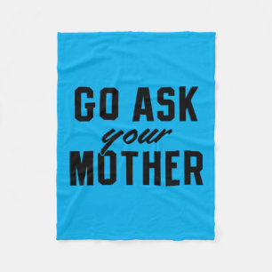 Go Ask Your Mother Funny Dad Quote Fleece Blanket