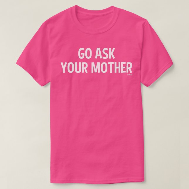 Go Ask Your Mother  T-Shirt (Design Front)