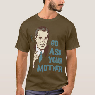 Go Ask Your Mother T-Shirt for Dad