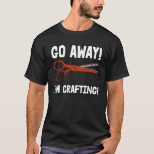 Go Away I m Crafting  School Crafty Work Tees
