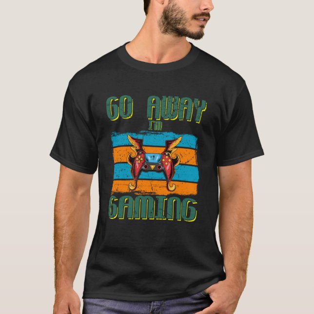 Go Away I m Gaming  Video Gamer  3 T-Shirt (Front)