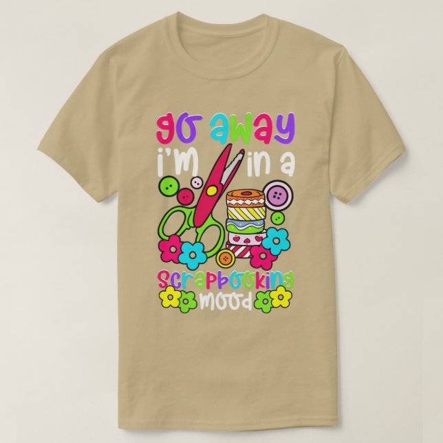 Go Away Im In A Scrapbooking Mood T-Shirt (Design Front)
