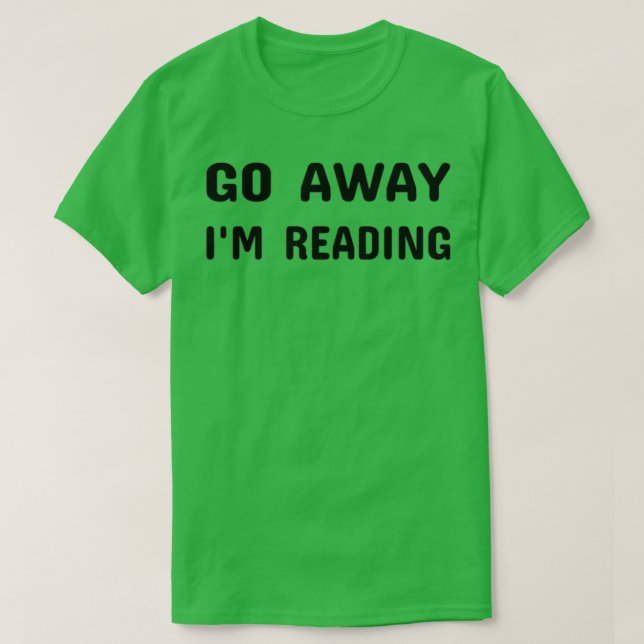 Go away im reading Funny book lover Gift book love T-Shirt (Design Front)