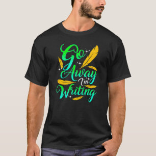 GO AWAY I'M WRITING Author Writer Composer T-Shirt