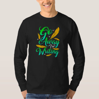 GO AWAY I'M WRITING  Funny Author Writer Composer  T-Shirt