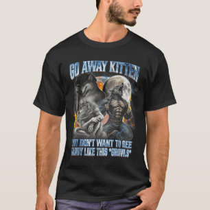 Go Away Kitten Funny Offensive Werewolf Meme Bootl T-Shirt