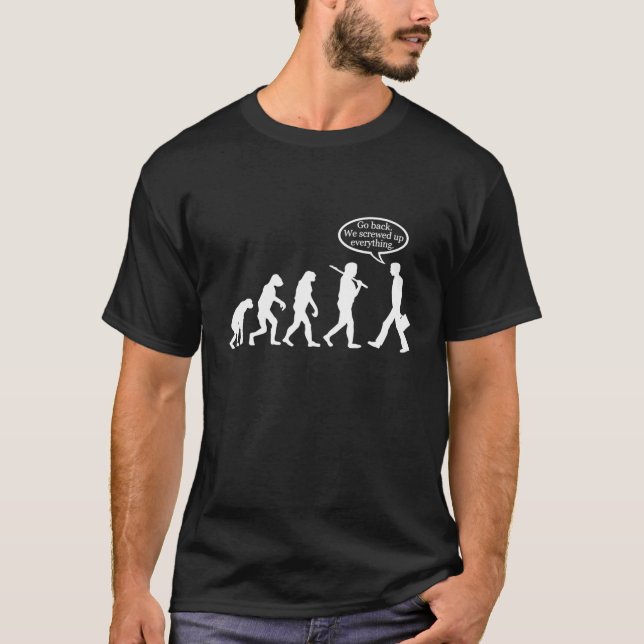 Go Back, We Screwed Up Everything T-Shirt (Front)