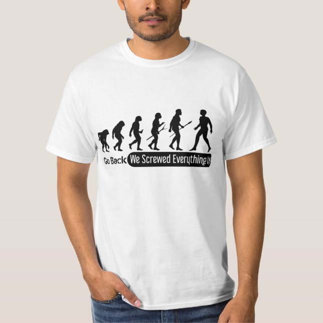 Go Back We Screwed Up Everything T-Shirt (Front)