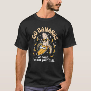 Go Bananas Funny Fruit Attitude for Sarcastic Men  T-Shirt