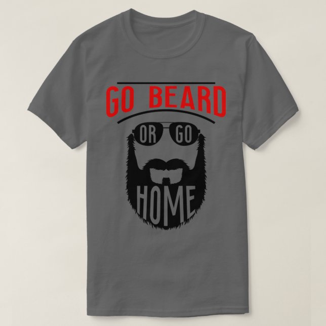 Go Beard Or Go Home 1 1 T-Shirt (Design Front)