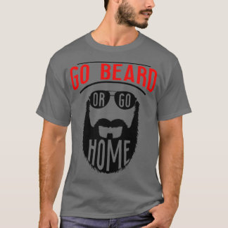 Go Beard Or Go Home 1 1 T-Shirt