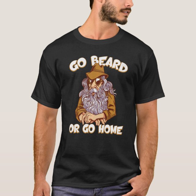 Go Beard Or You Can Go Home Facial Hair Beard   T-Shirt (Front)
