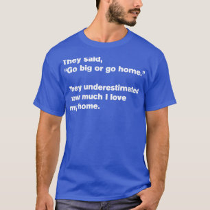 Go Big Or Go Home 4 Motivation Funny T-Shirt