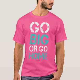 Go Big Or Go Home 	 - Bodybuilding Motivational Sh T-Shirt