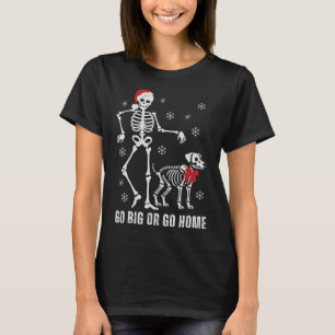 Go Big Or Go Home Funny Skeleton And Dog Christmas T-Shirt