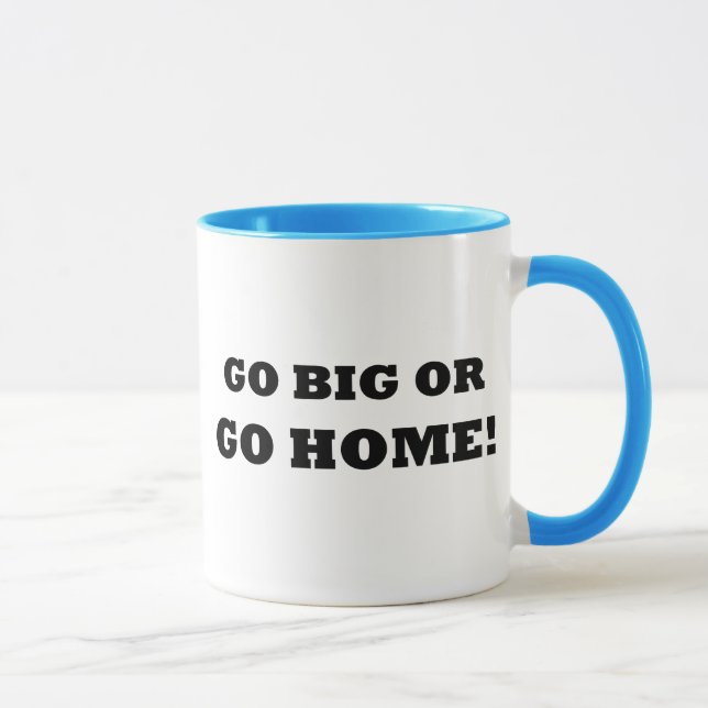 Go Big or Go Home! Mug (Right)