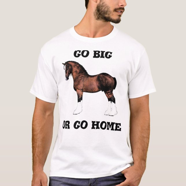 Go Big or Go Home T-Shirt (Front)