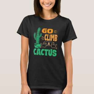 Go Climb A Cactus  Desert Plant Succulent  Cactus T-Shirt