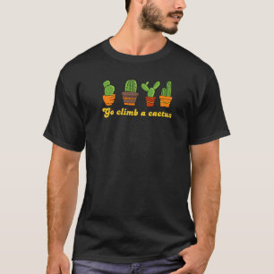 Go Climb A Cactus For Women Men Kids Cute Plant Ca T-Shirt
