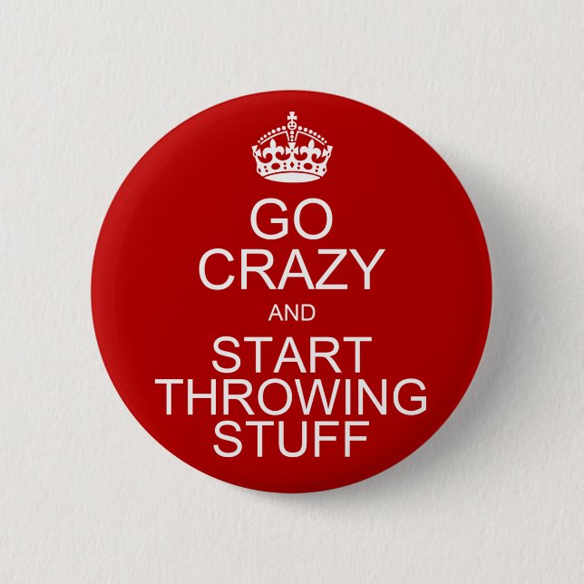 Go Crazy and Start Throwing Stuff 6 Cm Round Badge (Front)