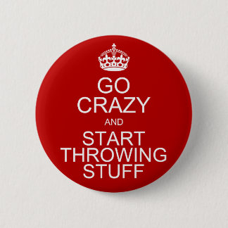 Go Crazy and Start Throwing Stuff 6 Cm Round Badge