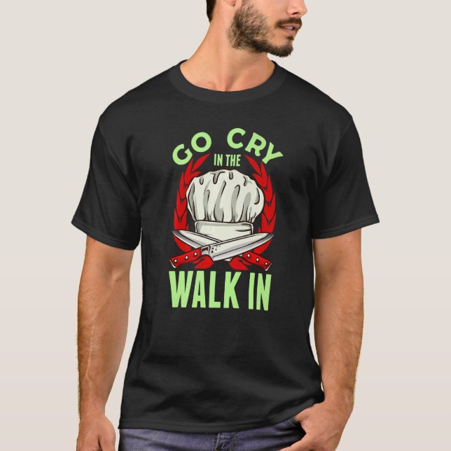 Go Cry In The Walk In Cooking Chef Cook  1 T-Shirt (Front)