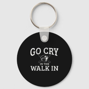 Go Cry In The Walk In - Funny Cooking Chef Quote G Key Ring