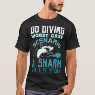 Go Diving Worst Case Scenario A Shark Kills You Fu T-Shirt