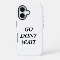 "Go. Don’t Wait 