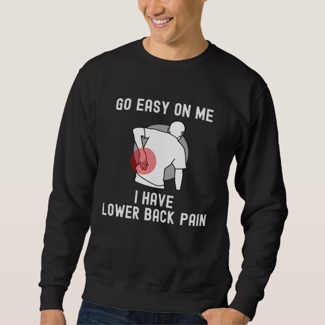 Go Easy On me I Have Lower Back Pain Saying Sweatshirt (Front)