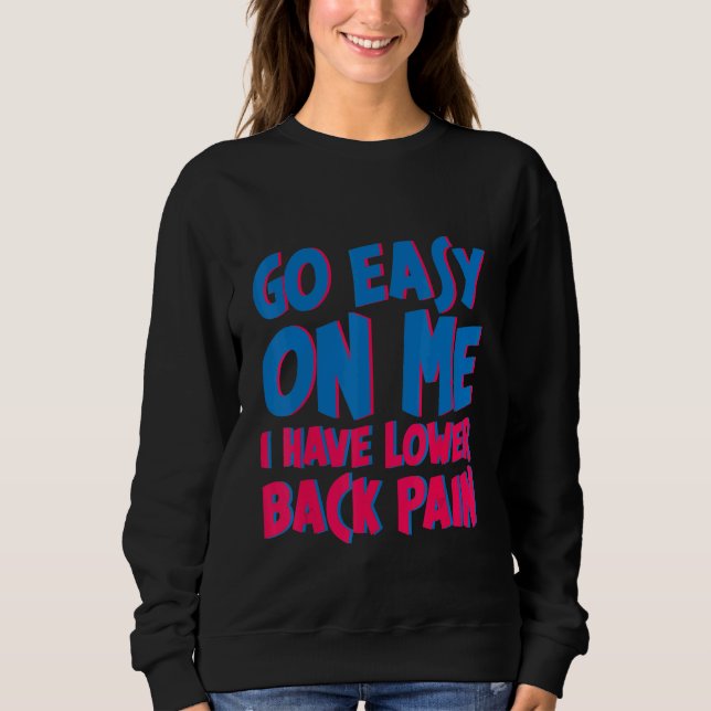 Go Easy On Me I Have Lower Back Pain     Sweatshirt (Front)