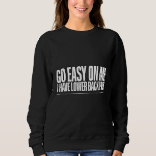 Go Easy On Me I Have Lower Back Pain   Sweatshirt