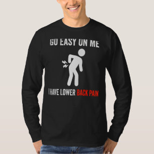 Go Easy On Me I Have Lower Back Pain T-Shirt