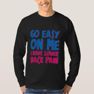Go Easy On Me I Have Lower Back Pain T-Shirt