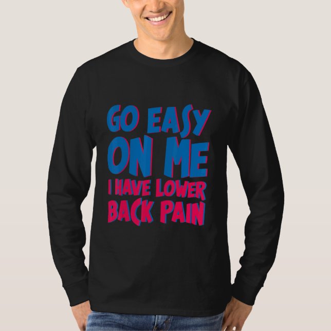 Go Easy On Me I Have Lower Back Pain     T-Shirt (Front)