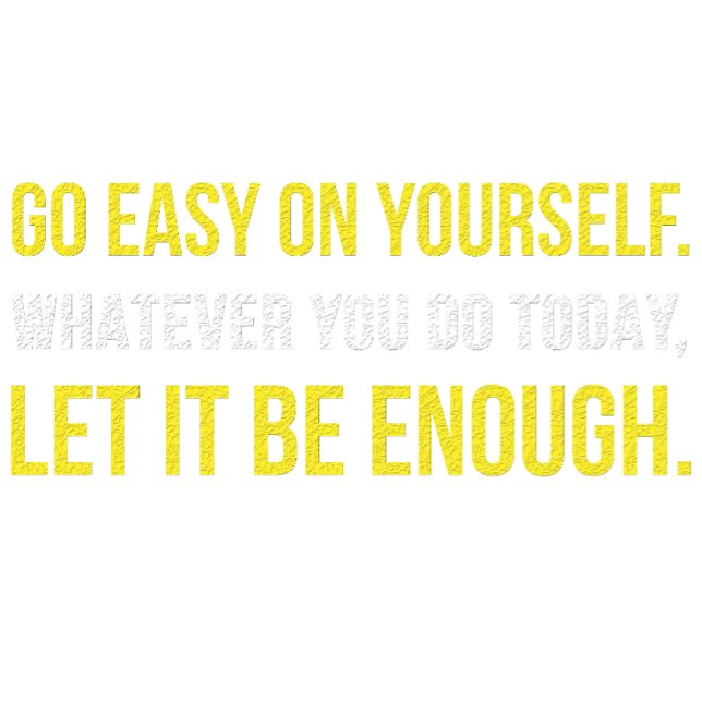 Go Easy On Yourself  T-Shirt (Creator Uploaded)