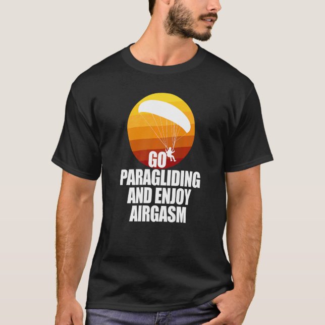 Go Enjoy Paragliding And Enjoy Airgasm Paraglider  T-Shirt (Front)