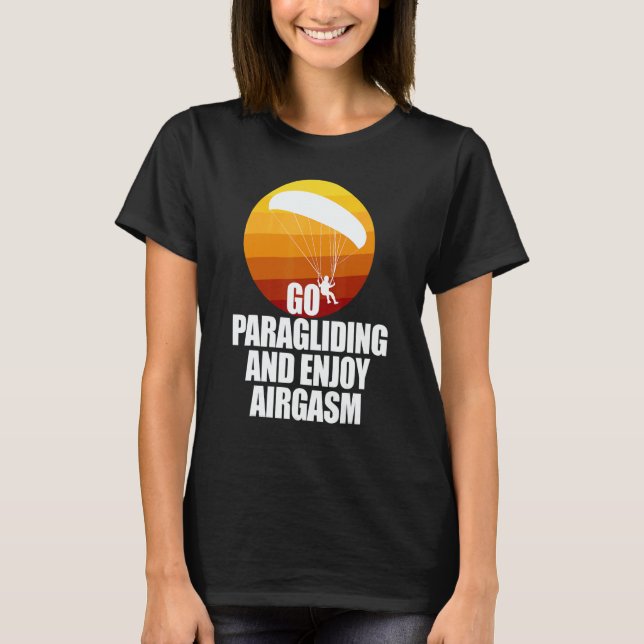 Go Enjoy Paragliding And Enjoy Airgasm Paraglider  T-Shirt (Front)
