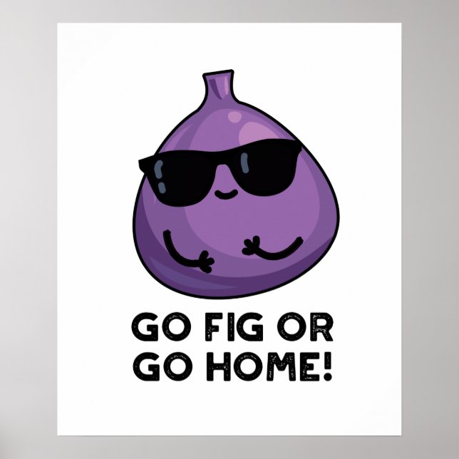 Go Fig Or Go Home Funny Positive Fruit Pun Poster (Front)