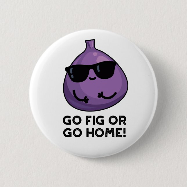 Go Fig Or Go Home Positive Fruit Pun  6 Cm Round Badge (Front)