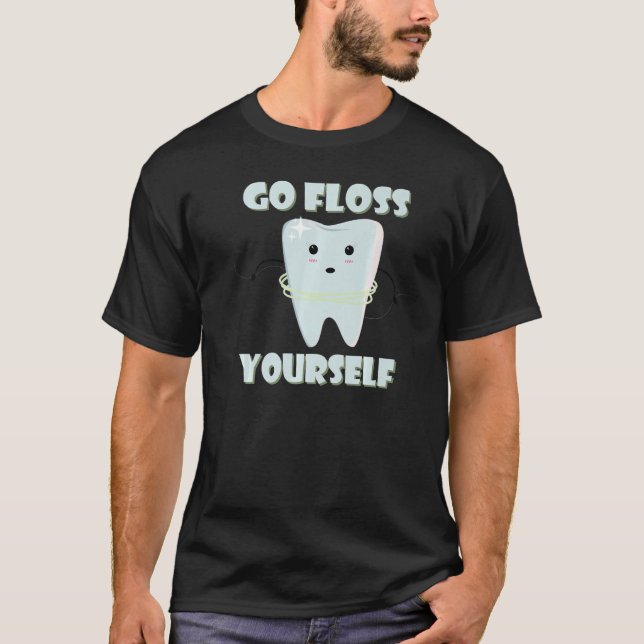Go floss yourself brush teeth blank quote T-Shirt (Front)