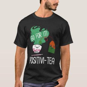 Go For It Positivi tea Tea Drinking Tea Brewing Cu T-Shirt