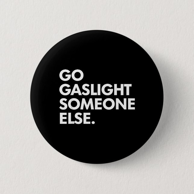 Go Gaslight Someone Else Funny Sarcasm Sassy 6 Cm Round Badge (Front)